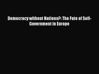 Read Book Democracy without Nations?: The Fate of Self-Government in Europe ebook textbooks