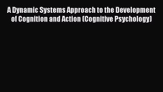 Read A Dynamic Systems Approach to the Development of Cognition and Action (Cognitive Psychology)
