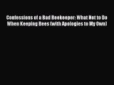 Download Books Confessions of a Bad Beekeeper: What Not to Do When Keeping Bees (with Apologies