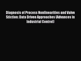 Read Diagnosis of Process Nonlinearities and Valve Stiction: Data Driven Approaches (Advances