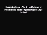 Read Reasoning Robots: The Art and Science of Programming Robotic Agents (Applied Logic Series)