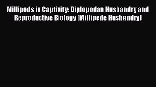 Read Books Millipeds in Captivity: Diplopodan Husbandry and Reproductive Biology (Millipede