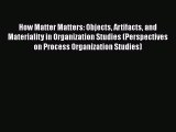 READbook How Matter Matters: Objects Artifacts and Materiality in Organization Studies (Perspectives