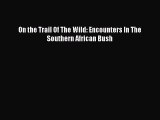 Read Books On the Trail Of The Wild: Encounters In The Southern African Bush E-Book Download