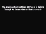 Download Book The American Resting Place: 400 Years of History Through Our Cemeteries and Burial