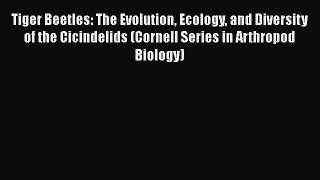Download Books Tiger Beetles: The Evolution Ecology and Diversity of the Cicindelids (Cornell