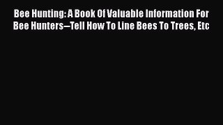 Download Books Bee Hunting: A Book Of Valuable Information For Bee Hunters--Tell How To Line