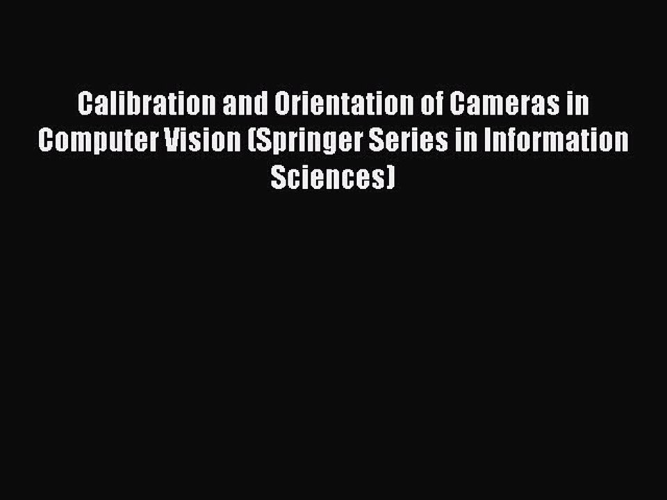 Read Calibration and Orientation of Cameras in Computer Vision (Springer Series in Information