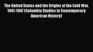 Read Book The United States and the Origins of the Cold War 1941-1947 (Columbia Studies in