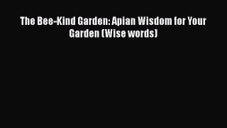 Read Books The Bee-Kind Garden: Apian Wisdom for Your Garden (Wise words) E-Book Free