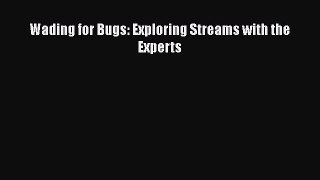 Read Books Wading for Bugs: Exploring Streams with the Experts E-Book Free