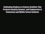 Read Cultivating Kindness in School: Activities That Promote Integrity Respect and Compassion