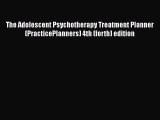 Read The Adolescent Psychotherapy Treatment Planner (PracticePlanners) 4th (forth) edition
