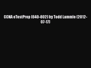 [PDF] CCNA eTestPrep (640-802) by Todd Lammle (2012-07-17) [Download] Online