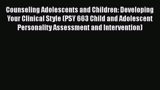 favorite  Counseling Adolescents and Children: Developing Your Clinical Style (PSY 663 Child