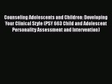read here Counseling Adolescents and Children: Developing Your Clinical Style (PSY 663 Child