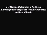 Read Book Lost Wisdom: A Celebration of Traditional Knowledge from Foraging and Festivals to