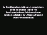 Read Die Beschlagnahme elektronisch gespeicherter Daten bei privaten TrÃ¤gern von Berufsgeheimnissen