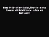 Read Book Three World Cuisines: Italian Mexican Chinese (Rowman & Littlefield Studies in Food
