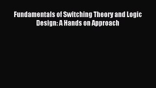 Download Fundamentals of Switching Theory and Logic Design: A Hands on Approach Ebook Free