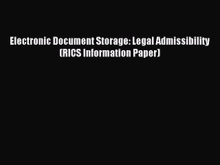 Read Electronic Document Storage: Legal Admissibility (RICS Information Paper) PDF Free