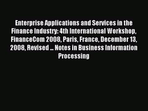 Read Enterprise Applications and Services in the Finance Industry: 4th International Workshop