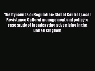 Read The Dynamics of Regulation: Global Control Local Resistance Cultural management and policy: