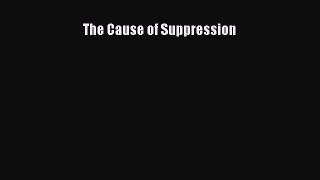 Read The Cause of Suppression Ebook Free