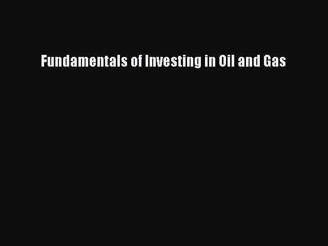 EBOOK ONLINE Fundamentals of Investing in Oil and Gas DOWNLOAD ONLINE