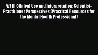 Read WJ III Clinical Use and Interpretation: Scientist-Practitioner Perspectives (Practical