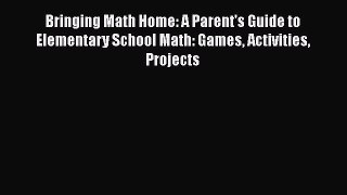 Read Book Bringing Math Home: A Parent's Guide to Elementary School Math: Games Activities