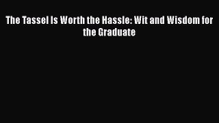 Read Book The Tassel Is Worth the Hassle: Wit and Wisdom for the Graduate ebook textbooks