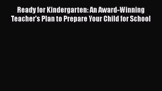 Read Book Ready for Kindergarten: An Award-Winning Teacher's Plan to Prepare Your Child for