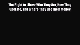 Read The Right to Lifers: Who They Are How They Operate and Where They Get Their Money Ebook