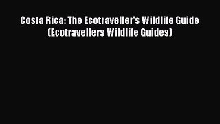 Read Books Costa Rica: The Ecotraveller's Wildlife Guide (Ecotravellers Wildlife Guides) ebook
