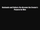 Download Husbands and Fathers: Rediscover the Creator's Purpose for Men PDF Online