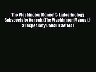 Read The Washington Manual® Endocrinology Subspecialty Consult (The Washington Manual® Subspecialty