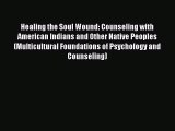 Read Healing the Soul Wound: Counseling with American Indians and Other Native Peoples (Multicultural