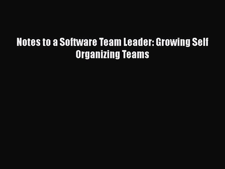 FREE DOWNLOAD Notes to a Software Team Leader: Growing Self Organizing Teams READ  ONLINE