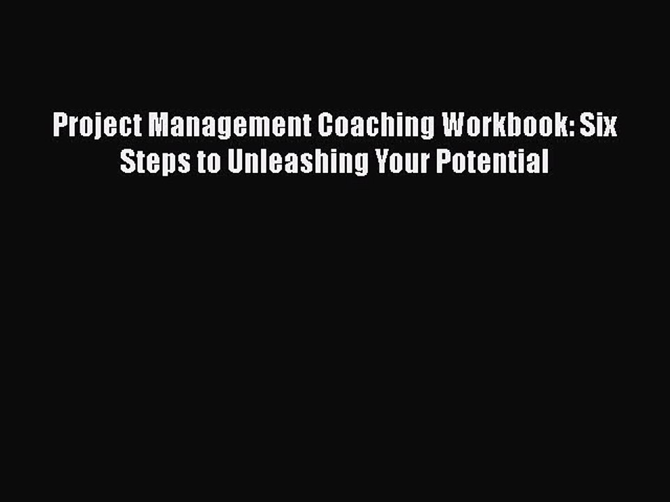 FREE DOWNLOAD Project Management Coaching Workbook: Six Steps to Unleashing Your Potential