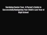 Read Book Surviving Senior Year:  A Parent's Guide to Successfully Navigating Your Child's