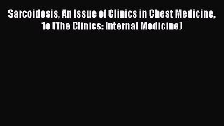 Read Sarcoidosis An Issue of Clinics in Chest Medicine 1e (The Clinics: Internal Medicine)