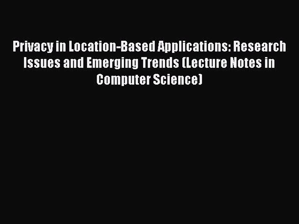 Read Privacy in Location-Based Applications: Research Issues and Emerging Trends (Lecture Notes