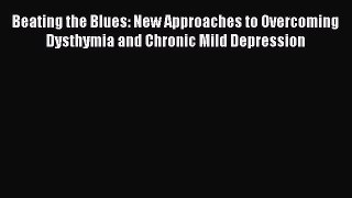 DOWNLOAD FREE E-books  Beating the Blues: New Approaches to Overcoming Dysthymia and Chronic