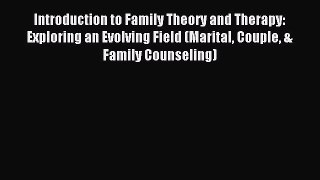 READ book  Introduction to Family Theory and Therapy: Exploring an Evolving Field (Marital