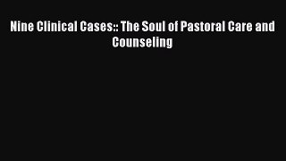 READ book  Nine Clinical Cases:: The Soul of Pastoral Care and Counseling#  Full Free