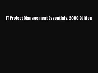 Read IT Project Management Essentials 2008 Edition Ebook Free