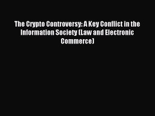 Read The Crypto Controversy: A Key Conflict in the Information Society (Law and Electronic