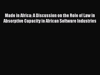 Read Made in Africa: A Discussion on the Role of Law in Absorptive Capacity in African Software