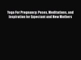 [PDF] Yoga For Pregnancy: Poses Meditations and Inspiration for Expectant and New Mothers